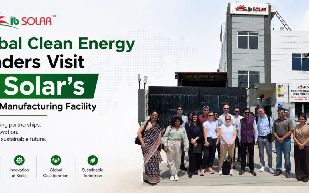 Global Clean Energy Leaders Visit IB Solar’s Noida Manufacturing Facility, Witness India’s Rising Solar Manufacturing Capabilities