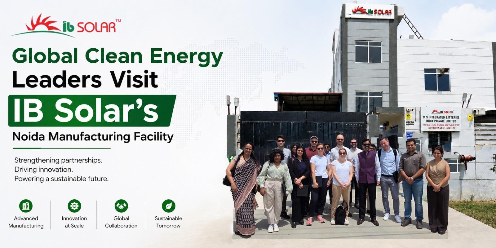 Global Clean Energy Leaders Visit IB Solar’s Noida Manufacturing Facility, Witness India’s Rising Solar Manufacturing Capabilities