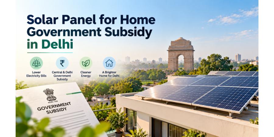 Solar Panel for Home Government Subsidy in Delhi: Complete Guide for 2027